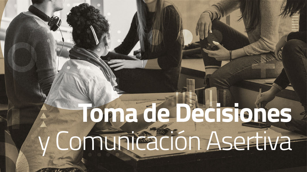 Toma de decisión y comunicación asertiva.